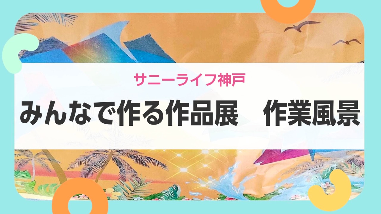 【サニーライフ神戸】作品づくりに取り組むひとときをご紹介します！